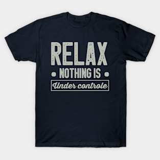 Relax Nothing Is Under Control /  Funny Sarcastic Gift Idea Colored Vintage / Gift for Christmas T-Shirt